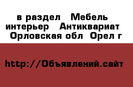  в раздел : Мебель, интерьер » Антиквариат . Орловская обл.,Орел г.